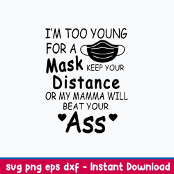 i_m too young for a mask keep please keep your distance before my mommy beats your a svg, png dxf eps file