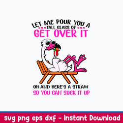 let me pour you a tall glass of get over it oh and here_s a straw so you can suck it up svg, png dxf eps file