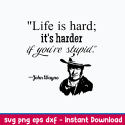life is hard it_s harder if you_re stupid svg, john wayne svg, png dxf eps file