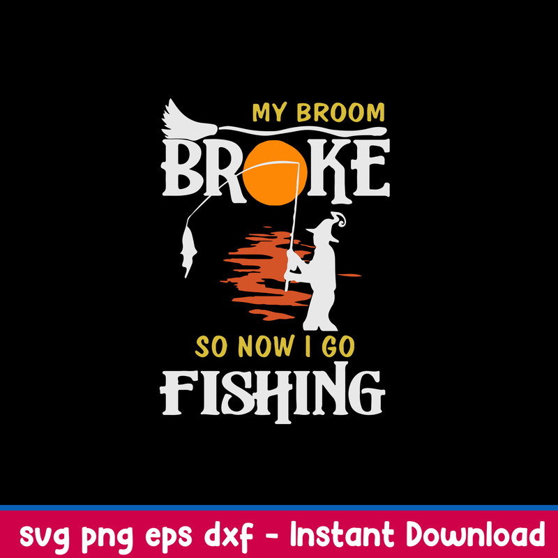 My Broom Broke So Now I Go Fishing Svg, Png Dxf Eps File.jpeg