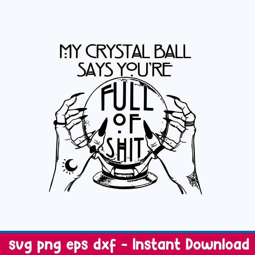 My Crystal Ball Says You’re Full Of Shit Psychic Svg, Dxf Eps File.jpeg