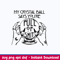 My Crystal Ball Says You’re Full Of Shit Psychic Svg, Dxf Eps File.jpeg