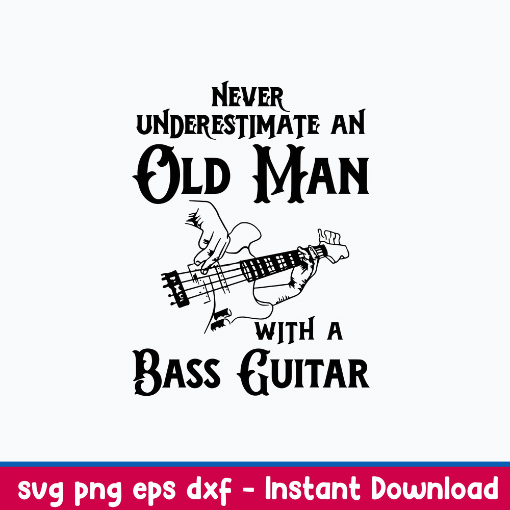 Never Underestimate An Old Man With A Bass Guitar Svg, Png Dxf Eps File.jpeg