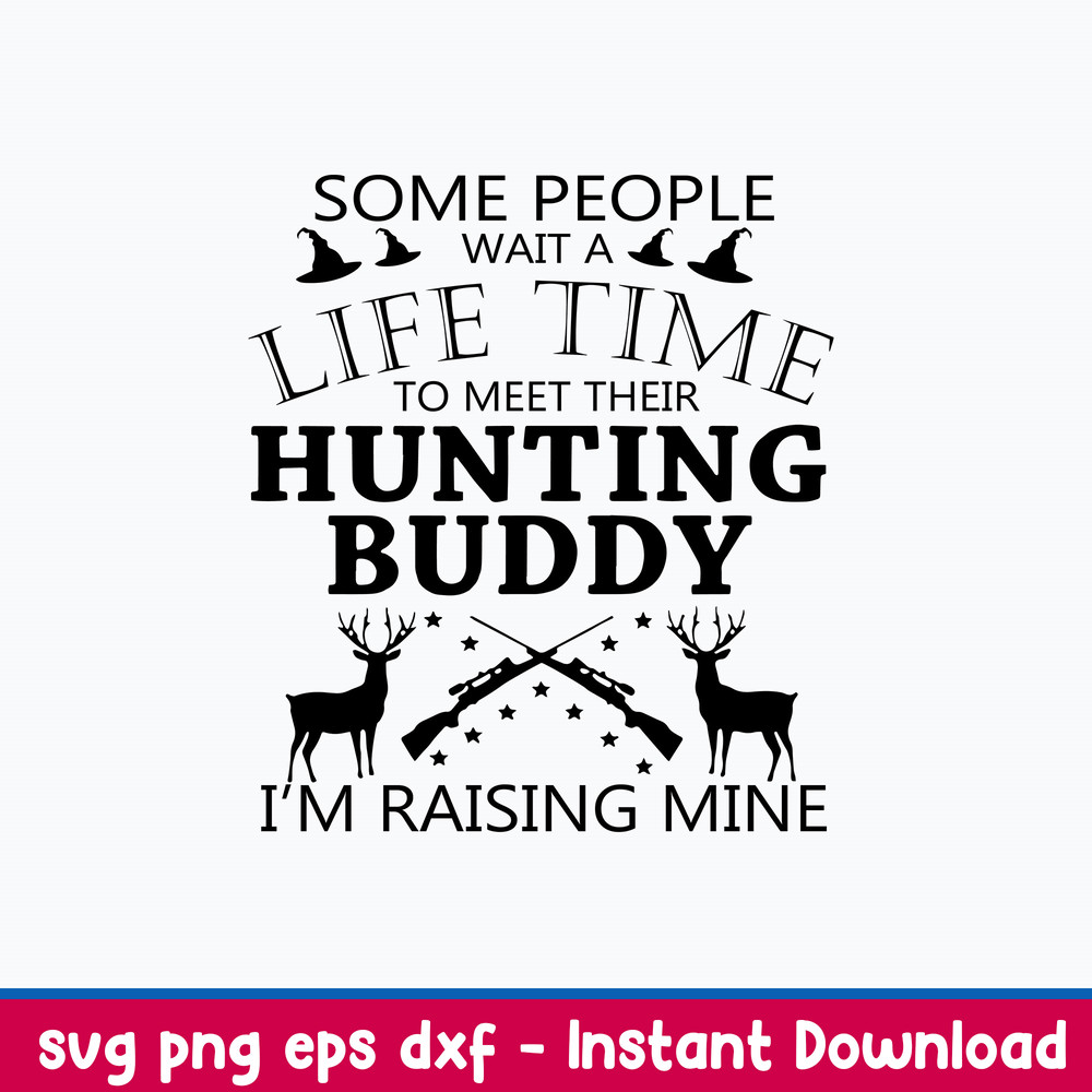 Some People Wait A Lifetime To Meet Their Hunting Buddy I_m Raising Mine Svg, Png Dxf Eps File.jpeg