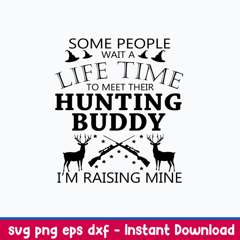 Some People Wait A Lifetime To Meet Their Hunting Buddy I_m Raising Mine Svg, Png Dxf Eps File.jpeg