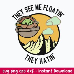 they see me floatin_they hattin_ svg, baby yoda svg, ufo yoda , star wars svg, png dxf eps file