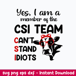 yes i am a member of the csi team can_t stand idiots svg, png dxf eps file