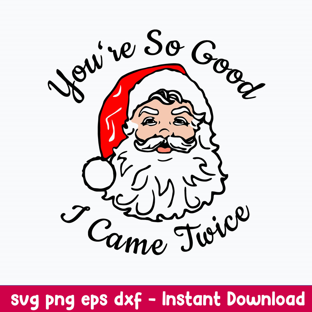 You_re So Good I Came Twice Svg, Came Twice Dirty Xmas Svg, Funny Santa Claus Svg, Png Dxf Eps File.jpeg