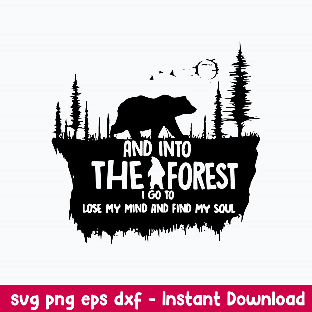 And Into The I Forest I Go To Lose My Mind And Find My Soul Svg, Bear Svg, Png Dxf Eps File.jpeg