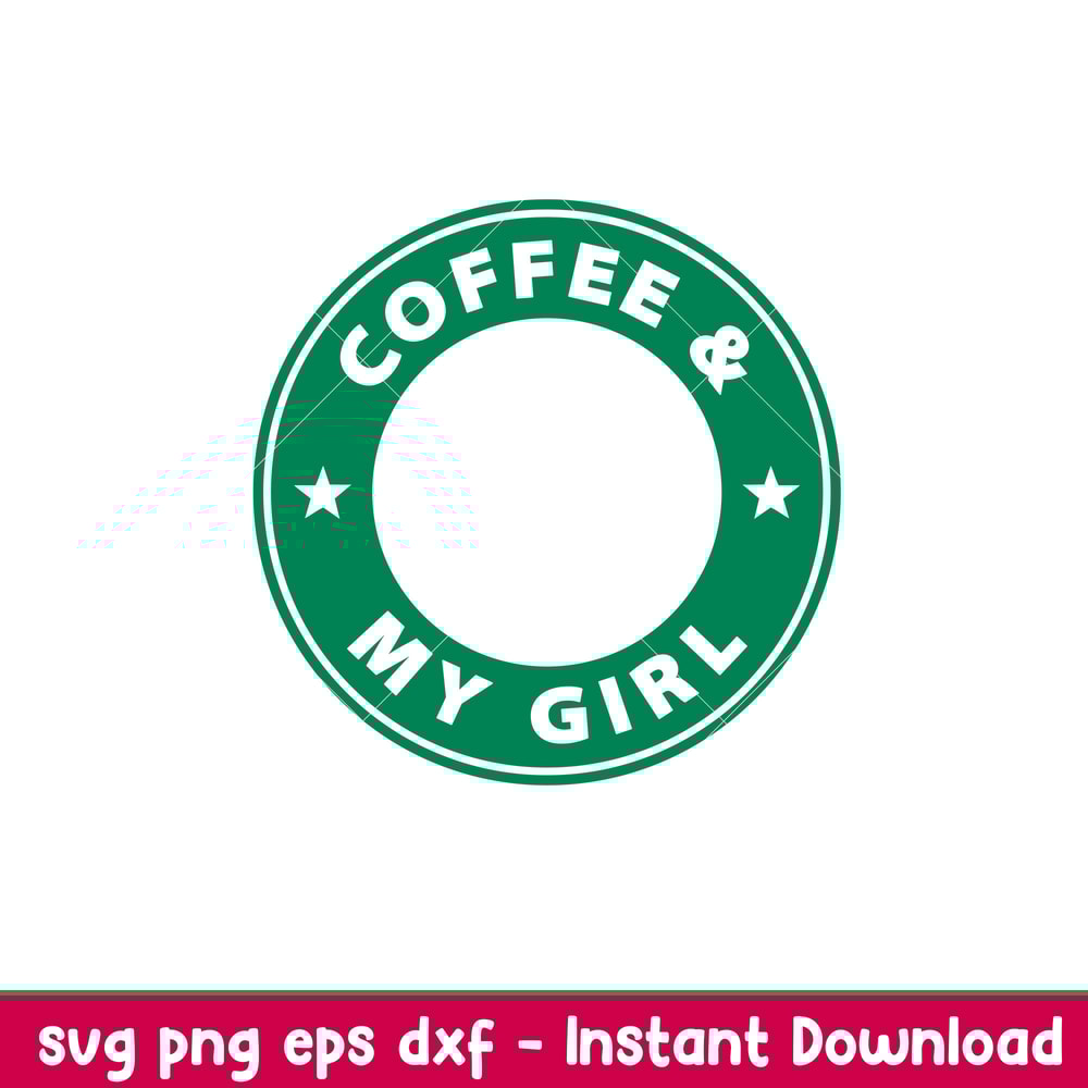 Coffee My Girl, Coffee _ My Girl Svg, Starbucks Coffee Ring Svg, Boss Girl Svg,eps, dxf, png file.jpeg