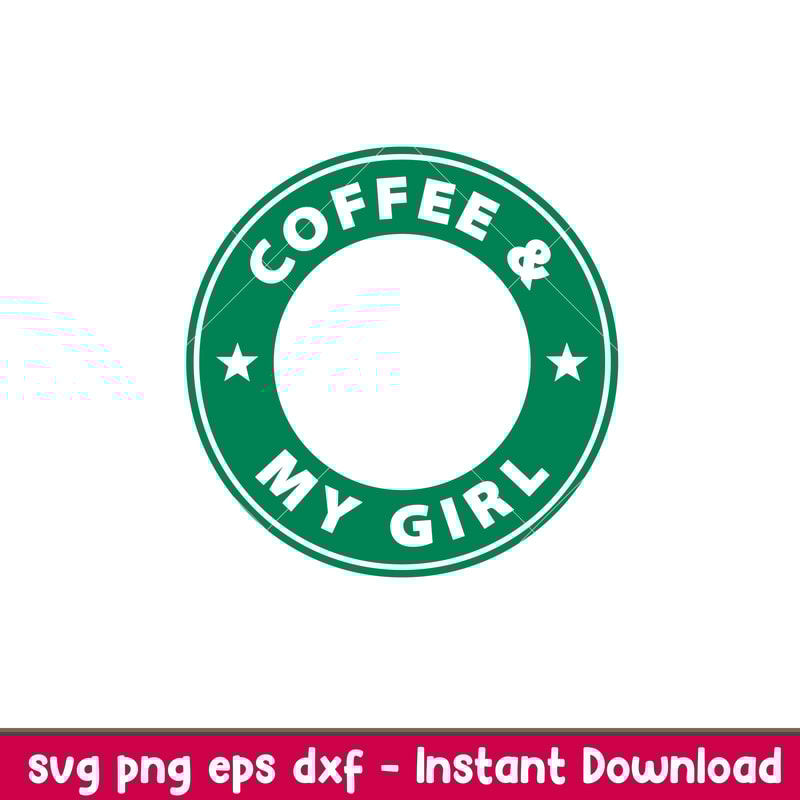 Coffee My Girl, Coffee _ My Girl Svg, Starbucks Coffee Ring Svg, Boss Girl Svg,eps, dxf, png file.jpeg