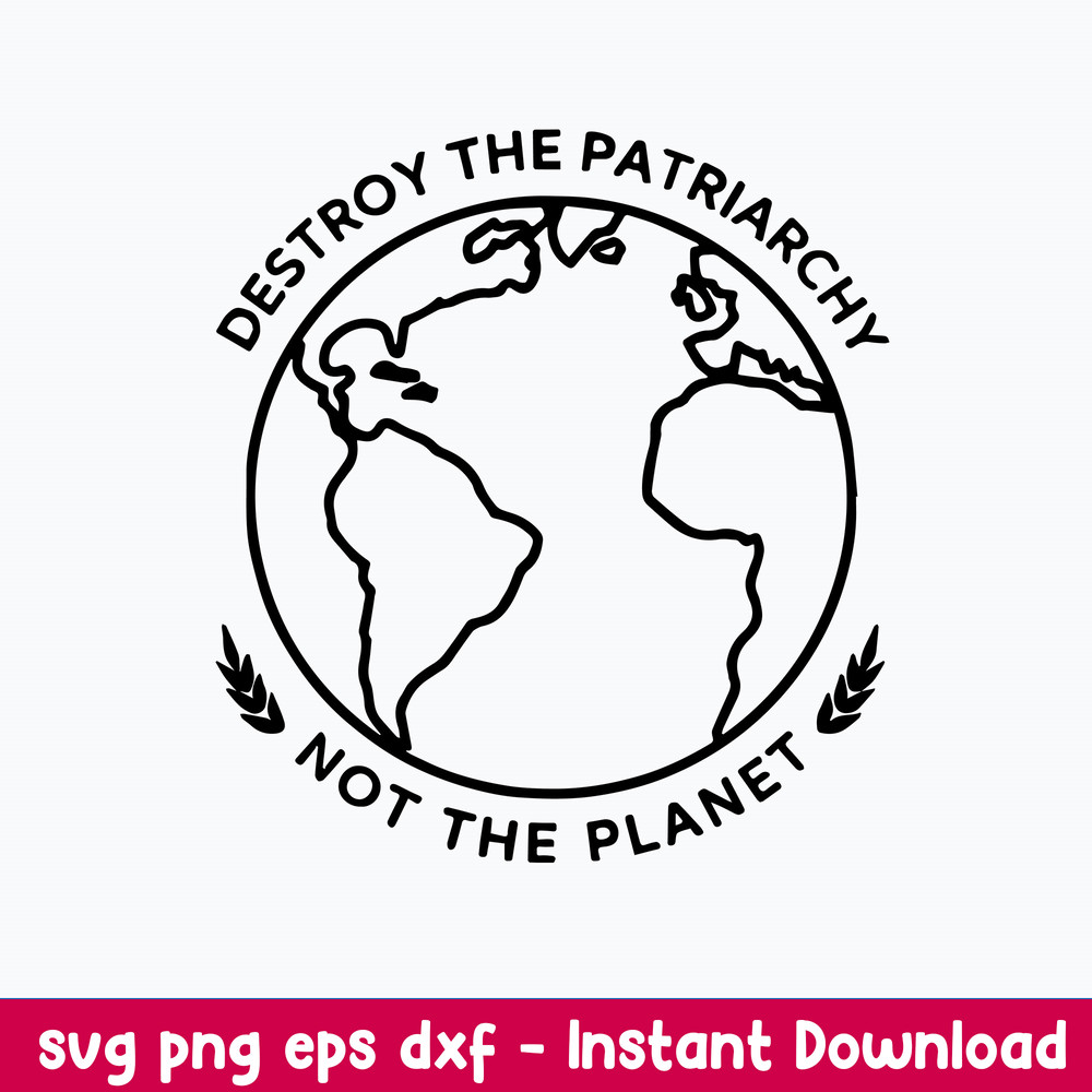 Destroy The Patriarchy Not The Planet Svg, Png Dxf Eps File.jpeg