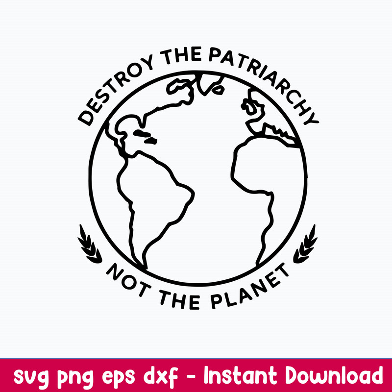 Destroy The Patriarchy Not The Planet Svg, Png Dxf Eps File.jpeg