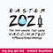 Easter 2021 The One Where They Were Vaccinated Svg, Png Dxf Eps File.jpeg