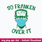 Frankenstein Face Mask So Franken Over It Svg, Png Dxf Eps File.jpeg