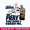 Go To Church Pray You Don’t Guard Me Svg, Png Dxf Eps File.jpeg