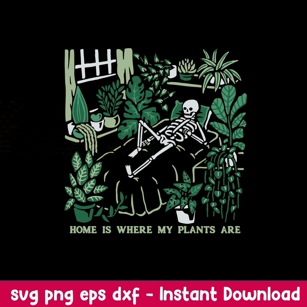 Home Is Where My Plants Are Svg, Funny Skeleton Svg, Png Dxf Eps File.jpeg