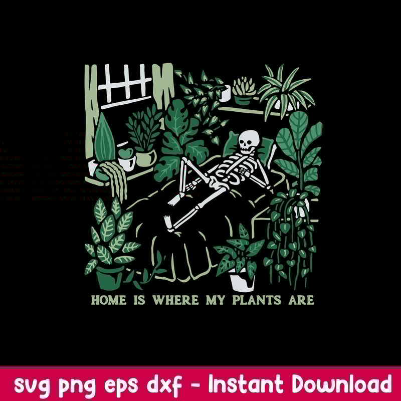 Home Is Where My Plants Are Svg, Funny Skeleton Svg, Png Dxf Eps File.jpeg