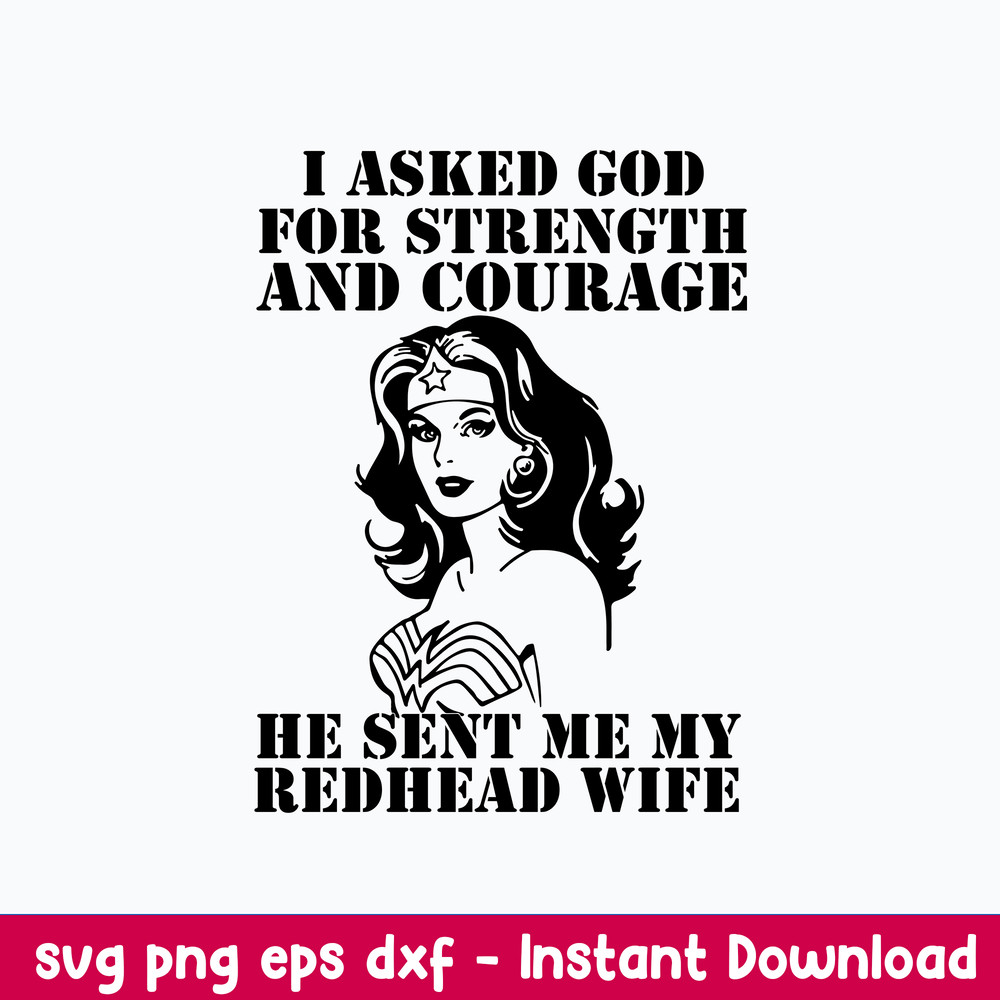 I Asked God For Strength And Courage He Sent Me My Redhead Wife Svg, Png Dxf Eps File.jpeg