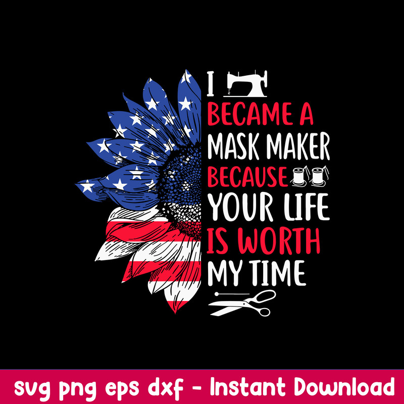 I Became A Mask Maker Because Your Life Is Worth My Time Svg, Png Dxf Eps File.jpeg