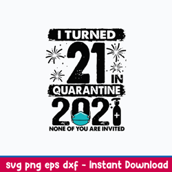 i turned 21 in quarantine 2021 none of you are invited svg, png dxf eps file