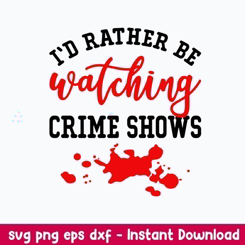 I_d Rather Be Watching Crime Shows Svg, Png Dxf Eps File.jpeg