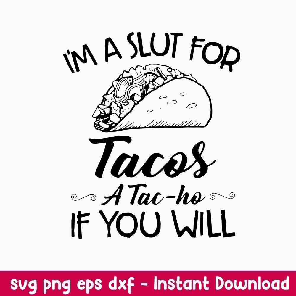 I_m A Slut For Tacos A Tac Ho If You Will Svg, Png Dxf Eps File.jpeg