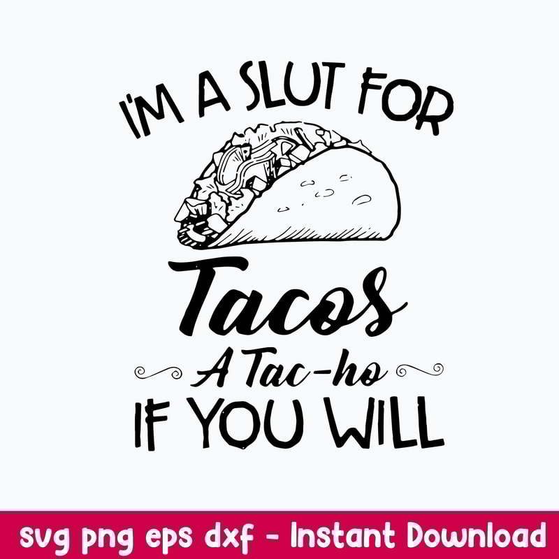 I_m A Slut For Tacos A Tac Ho If You Will Svg, Png Dxf Eps File.jpeg