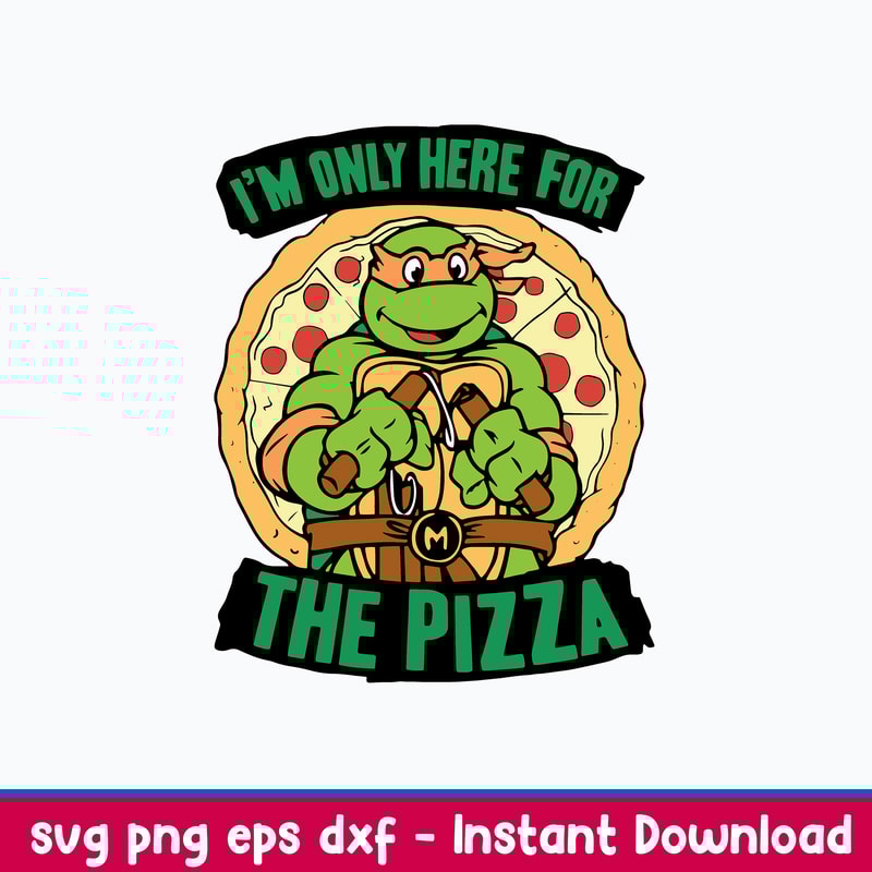 I_m Only For Here For The Pizza Svg, Ninja Turtles Svg, Png Dxf Eps File.jpeg