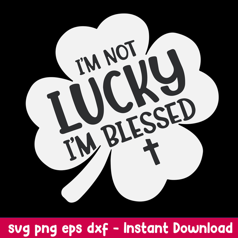 I’m Not Lucky I’m Blessed Christian Svg, Png dxf Eps File.jpeg