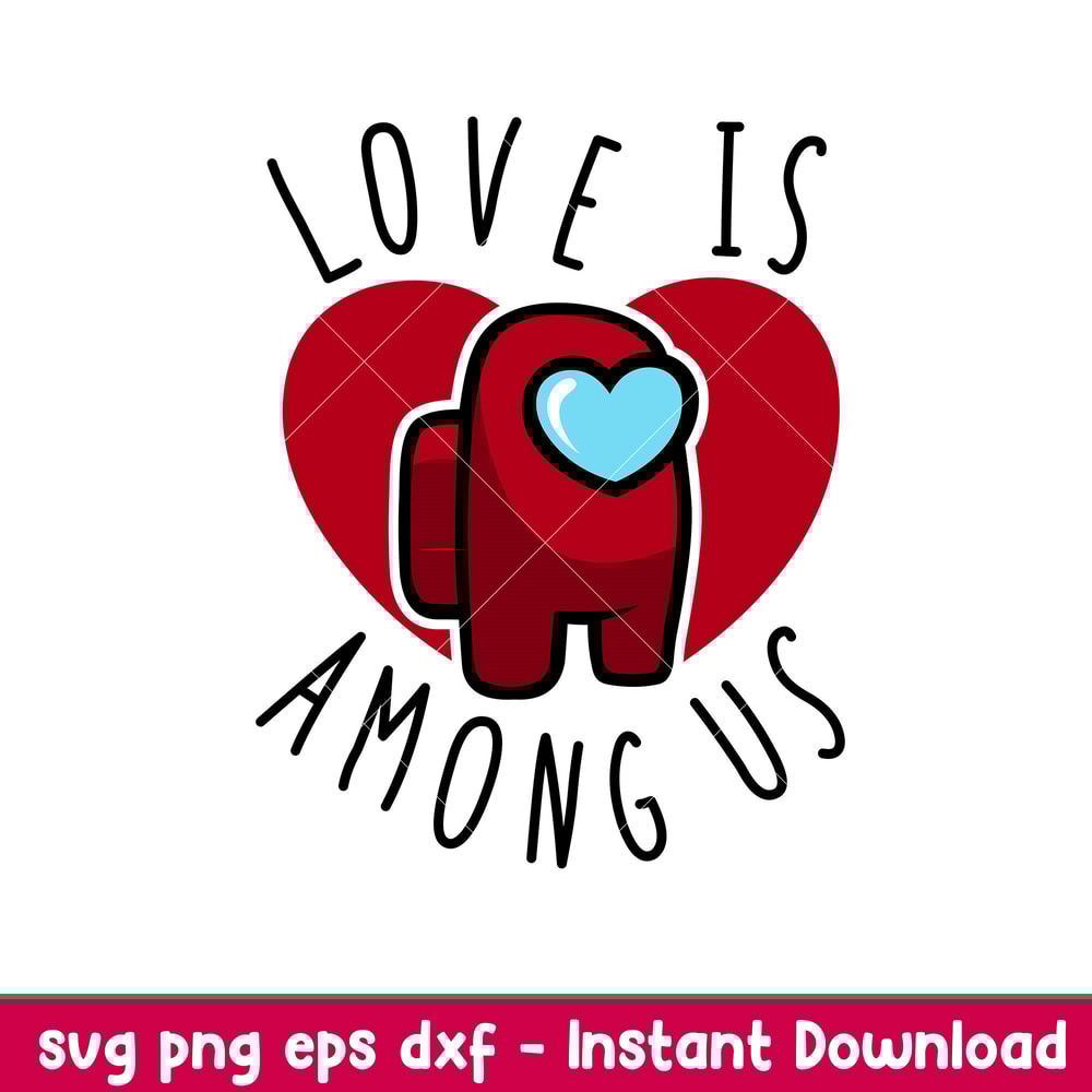 Love is Among Us, Love is Among Us Svg, Valentine’s Day Svg, Valentine Svg, Among Imposter Svg, png,dxf,eps file.jpeg