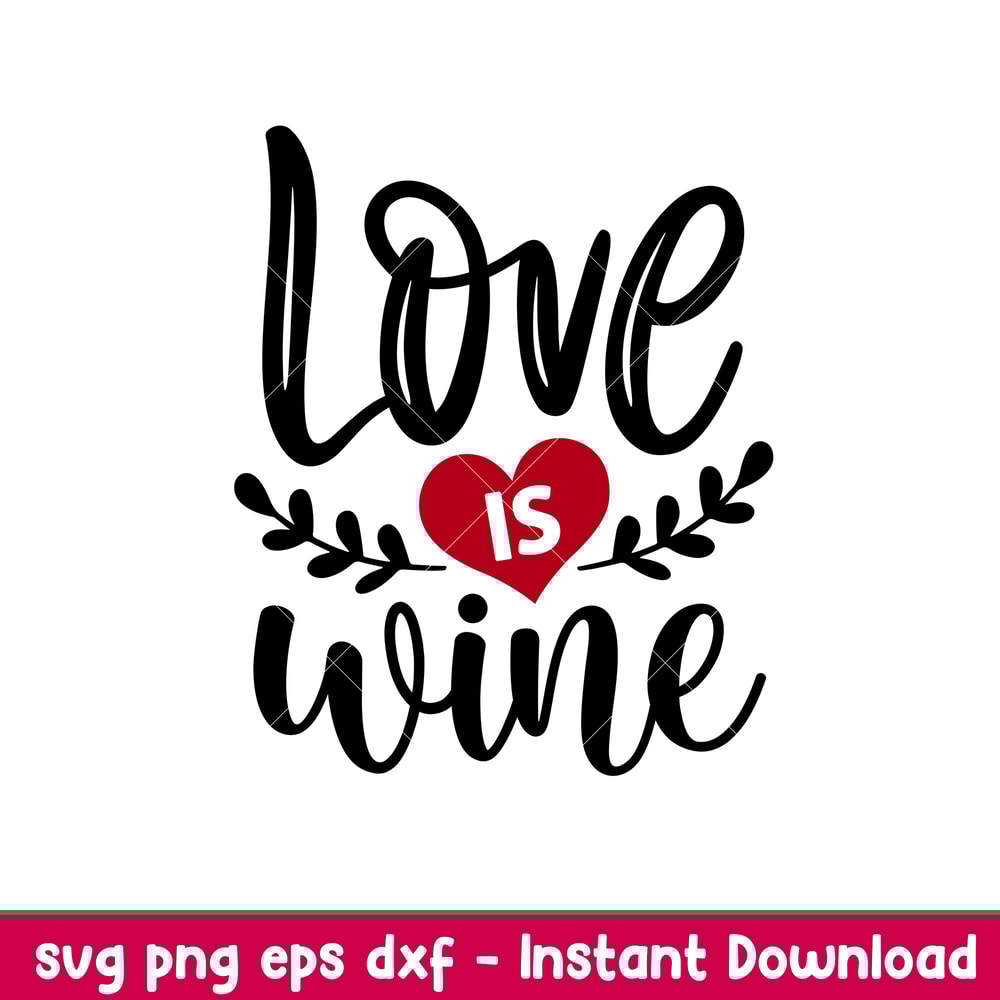 Love Is Wine, Love Is Wine Svg, Valentine’s Day Svg, Valentine Svg, Love Svg, png, dxf, eps file.jpeg