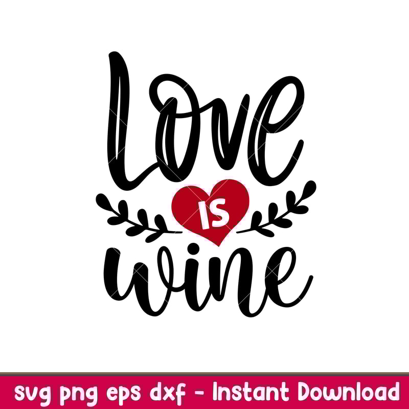 Love Is Wine, Love Is Wine Svg, Valentine’s Day Svg, Valentine Svg, Love Svg, png, dxf, eps file.jpeg