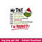 My Day Grinch, Grinch My Day Svg, Grinchmas Svg, Disney Christmas Svg, Santa Claus Svg, png,dxf,eps file.jpeg