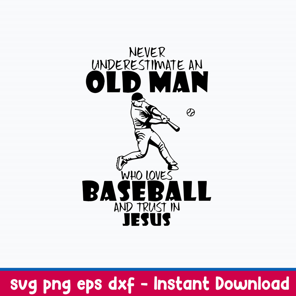 Never Underestimate AN Old Man Who LoveS Baseball And Trust In Juses Svg, Png Dxf Eps File.jpeg