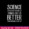 Science Because Figuring Things Out Is Better Svg, Png Dxf Eps File.jpeg