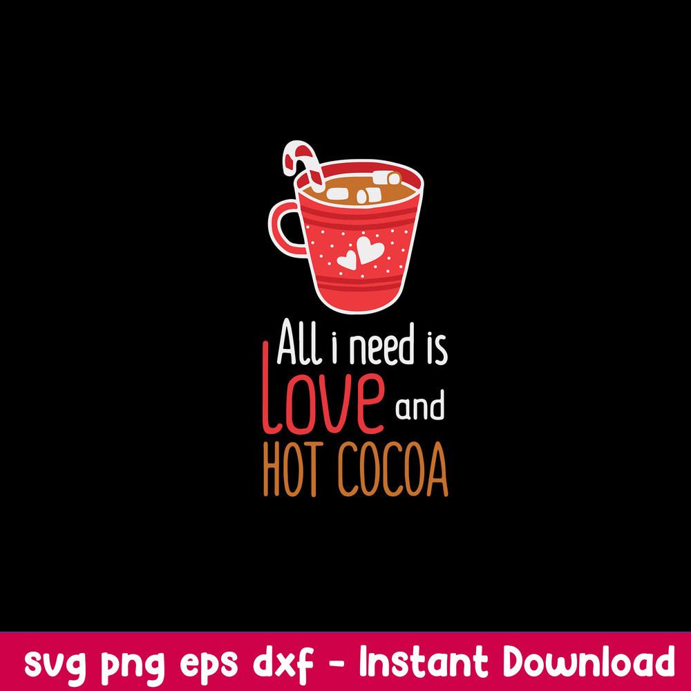All I Need Is Love And Hot Cocoa Svg, Love Svg, png Dxf Eps File.jpeg