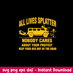 all lives splatter nobody cares abouts your protest keep your as out of the road svg, png dxf eps file