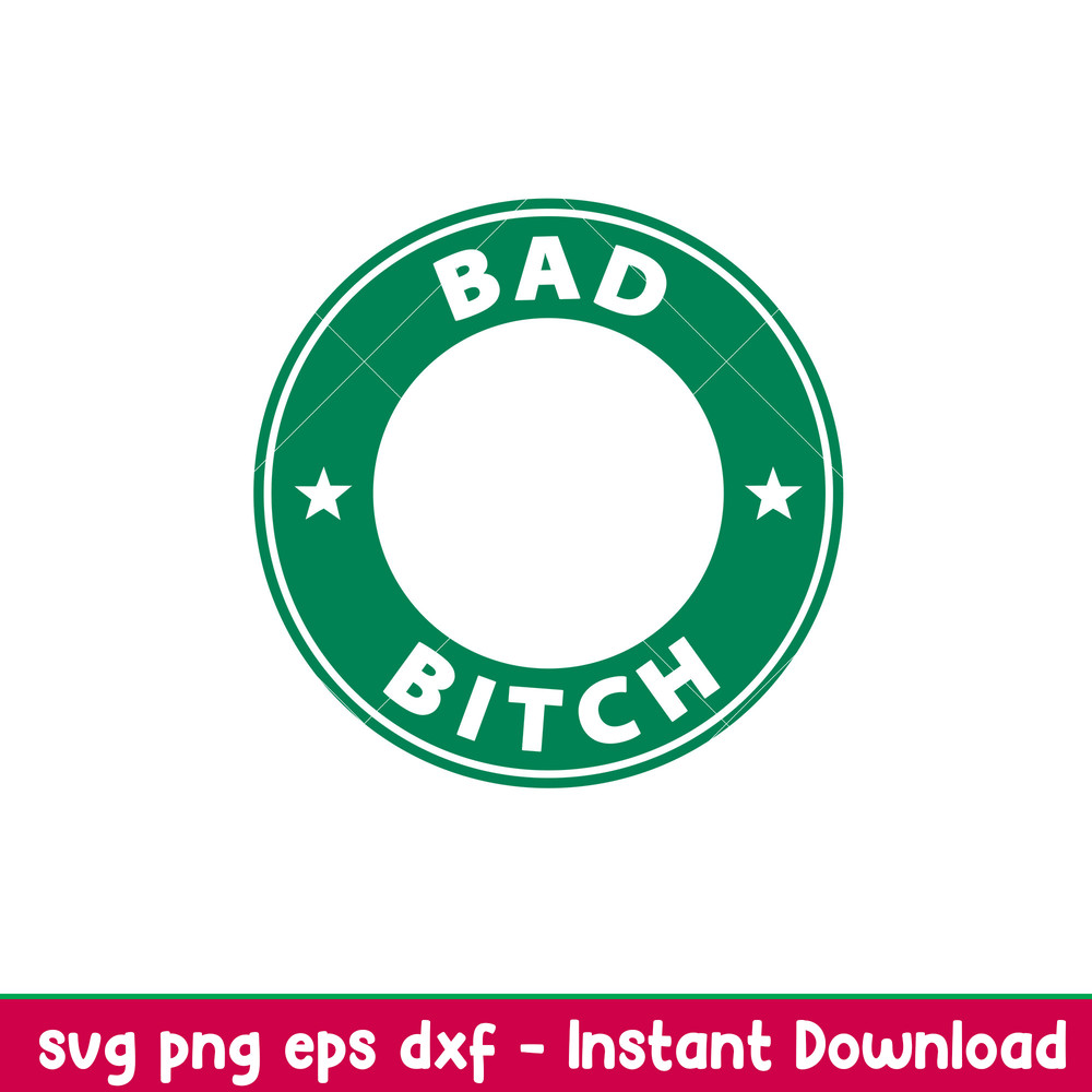 Bad Bitch, Bad Bitch Svg, Starbucks Coffee Ring Svg, Boss Girl Svg, png, eps, dxf file.jpeg