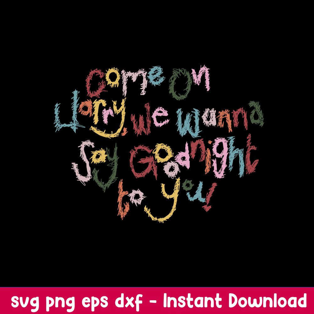 Come On Harry We Wanna Say Goodnight To You Svg, Funny Svg, Png Dxf Eps Digital File.jpeg