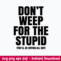 Don_t Weep For The Stupid Svg, Funny Quotes Svg, Png Dxf Eps File