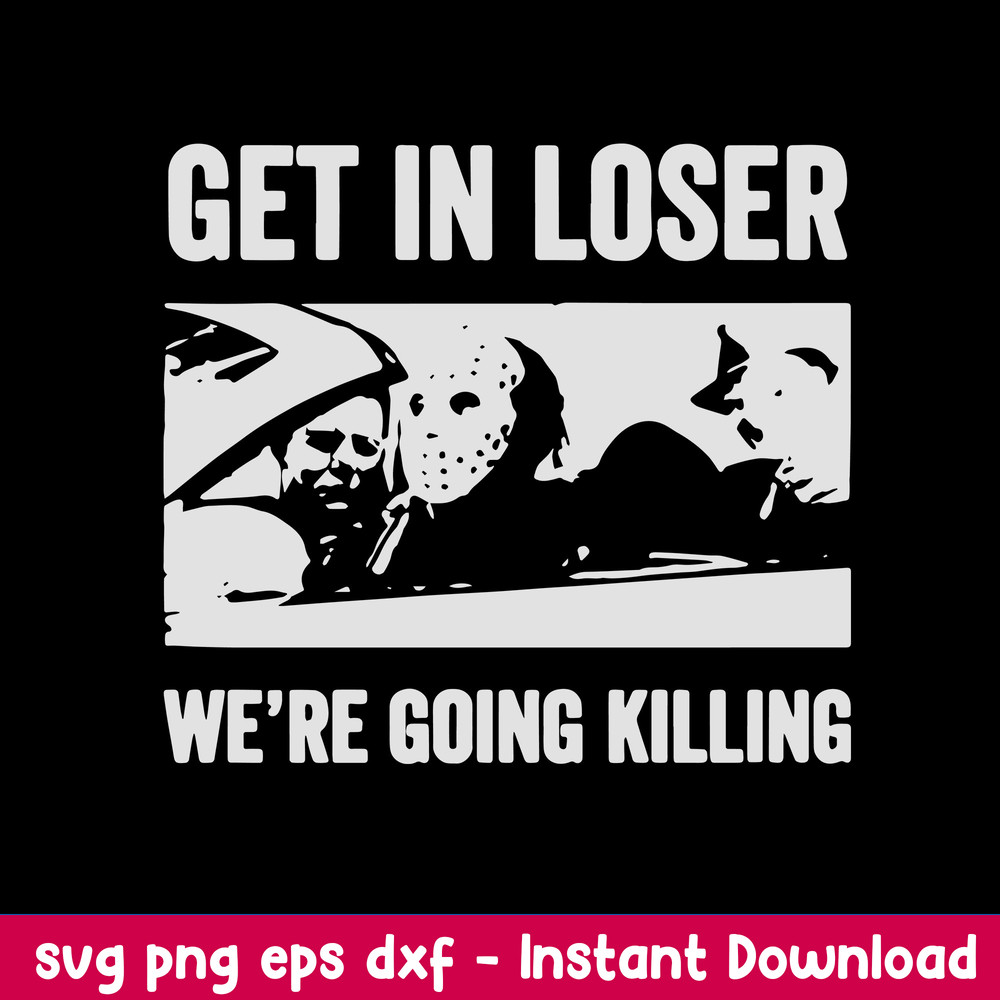 Get In Loser We_re Going Killing Svg, Jason Voorhees Svg, Png Dxf Eps File.jpeg