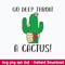Go Deep Throat A Cactus Svg, Png Dxf Eps File.jpeg