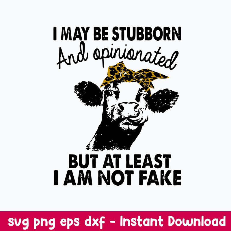 I May Be Stubborn And Opinionated But At Least I Am Noy Fake Svg, Png Dxf Eps File.jpeg
