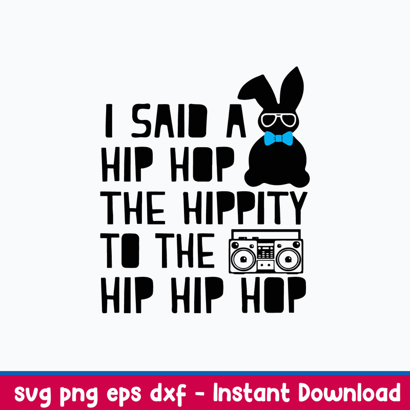 I said a Hip Hop the Hippity to the Hip Hip Hop Svg, Rabbit Svg, Png Dxf Eps File.jpeg