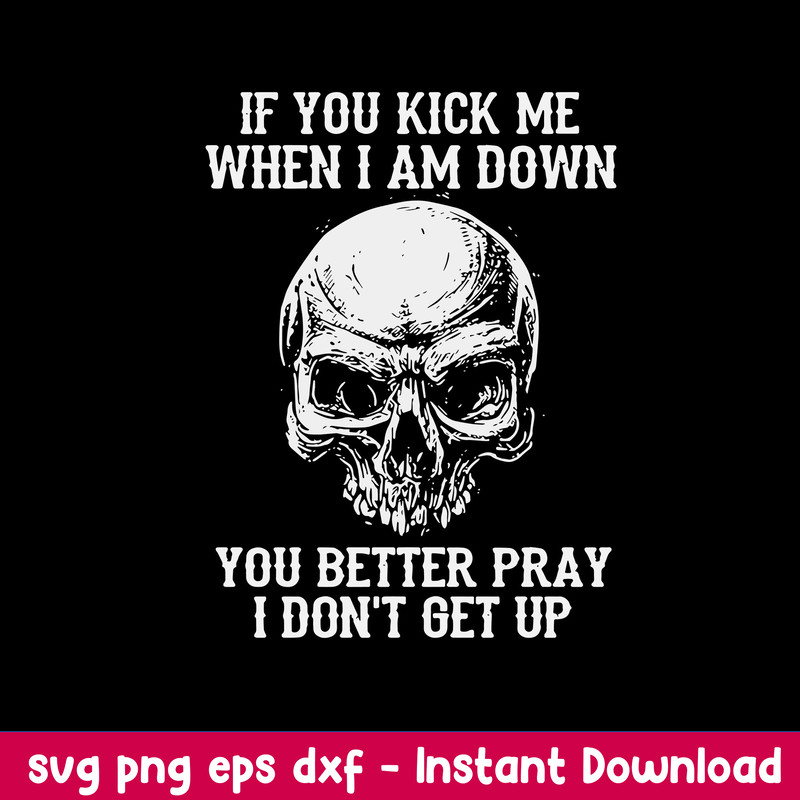 If You Kick Me When I Am Down You Better Pray I Don_t Get Up Svg, Png Dxf Eps File.jpeg
