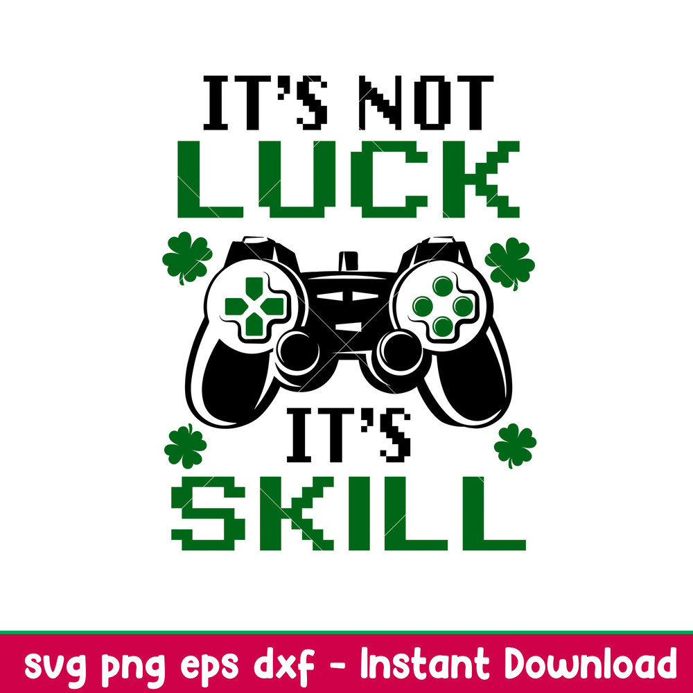 Its Not Luck Its Skill, It_s not luck it_s skill svg, luck skill svg, gamer svg dxf, St. Patrick_s Day svg, four leaf clover svg, lucky gamer svg, png, dxf, eps