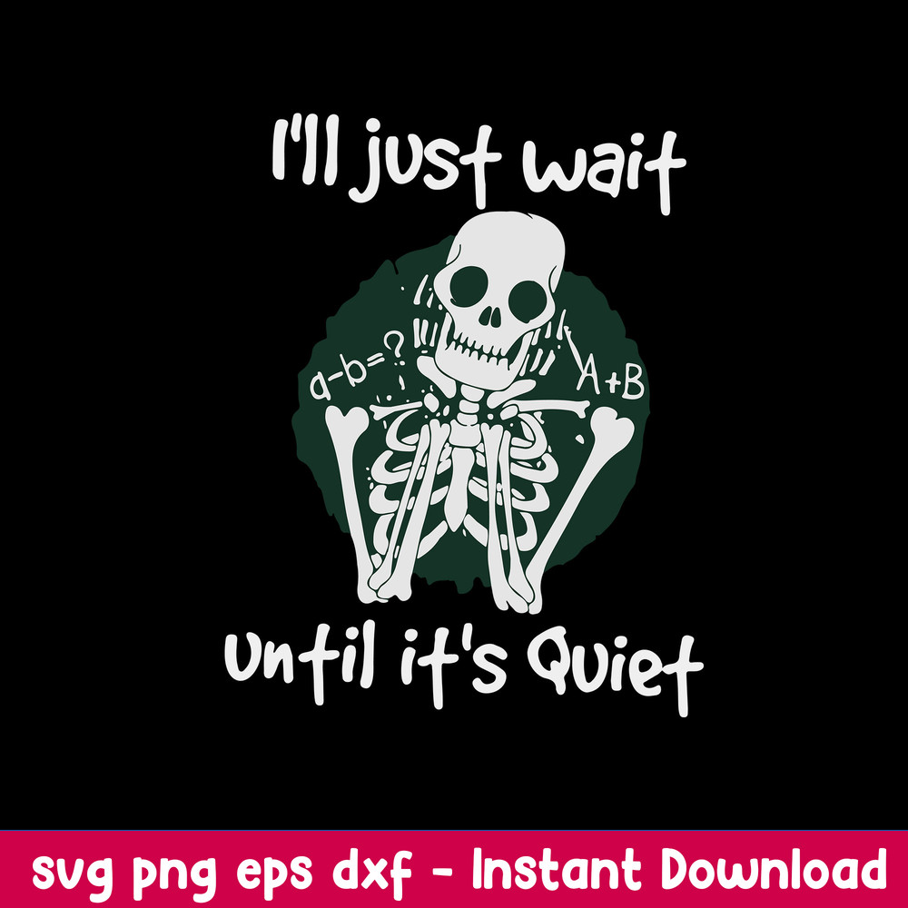 I_ll Just Wait Until It_s Quiet Svg, Skeleton Svg, png Dxf Eps File.jpeg