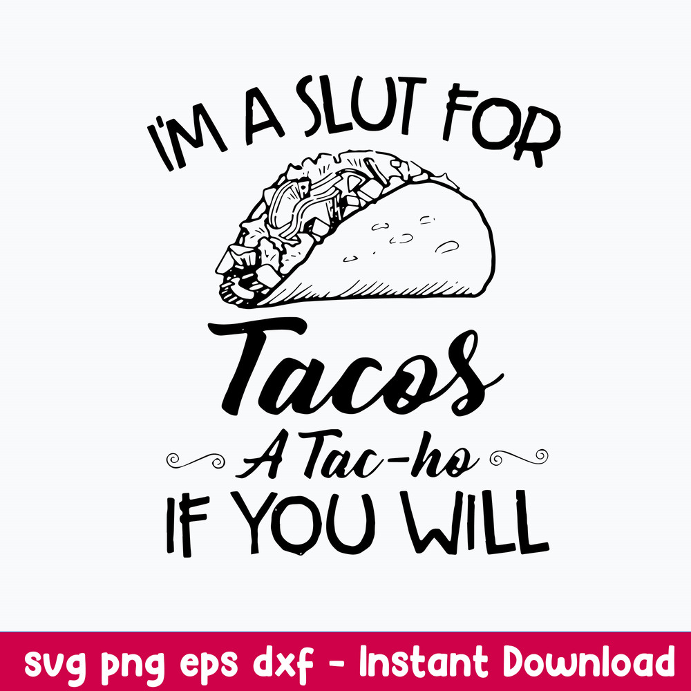 I_m A Slut For Tacos A Tac Ho If You Will Svg, Png Dxf Eps File.jpeg