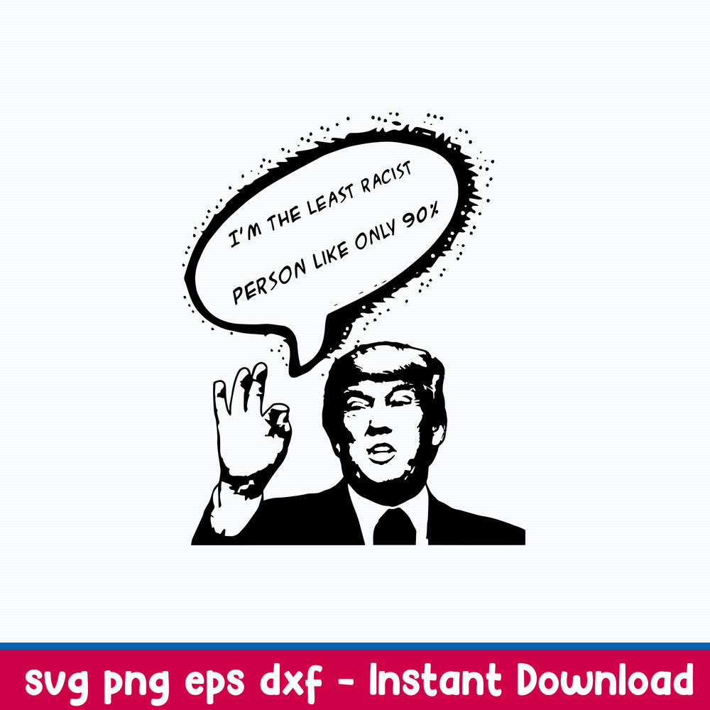 I_m The Least Racist Person Like Only 90_ Svg, Funny Svg, Png Dxf Eps File.jpeg